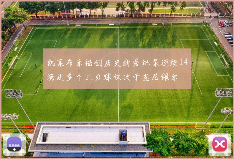 凯莱布乐福创历史新秀纪录连续14场进多个三分球仅次于克尼佩尔